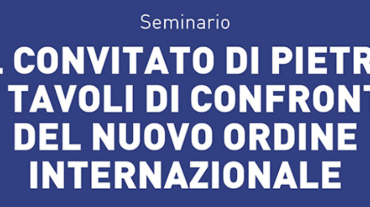 Seminario “Il convitato di pietra ai tavoli di confronto del nuovo ordine internazionale”