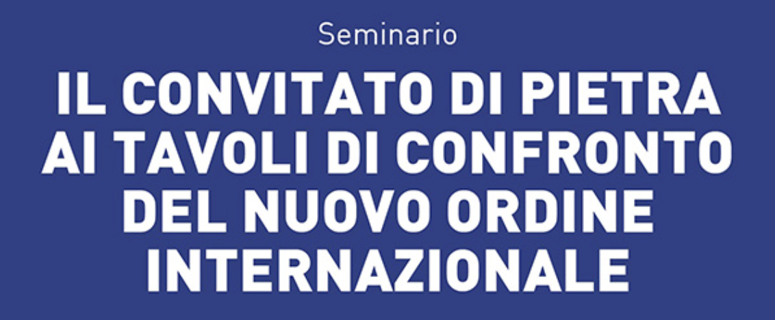 Seminario “Il convitato di pietra ai tavoli di confronto del nuovo ordine internazionale”